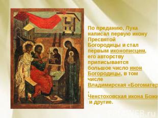 По преданию, Лука написал первую икону Пресвятой Богородицы и стал первым иконоп