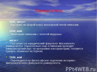 Университеты 1901, август Поступил во второй класс московской пятой гимназии. 19