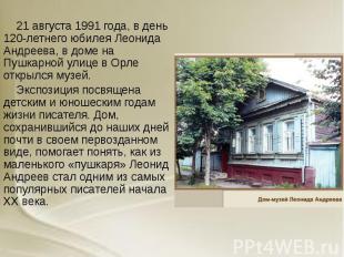 21 августа 1991 года, в день 120-летнего юбилея Леонида Андреева, в доме на Пушк