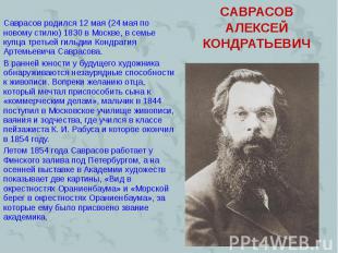 Саврасов родился 12 мая (24 мая по новому стилю) 1830 в Москве, в семье купца тр