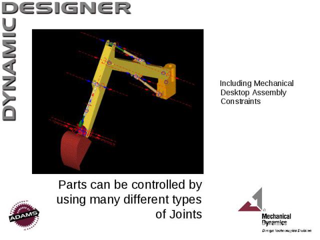 Parts can be controlled by using many different types of Joints Including Mechanical Desktop Assembly Constraints