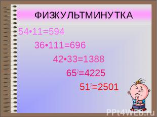 54•11=594 54•11=594 36•111=696 42•33=1388 652=4225 512=2501