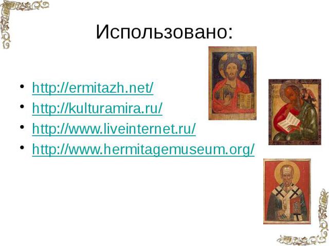 Использовано: http://ermitazh.net/ http://kulturamira.ru/ http://www.liveinternet.ru/ http://www.hermitagemuseum.org/