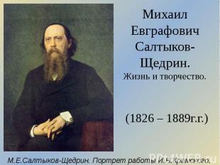 Михаил Евграфович Салтыков-Щедрин. Жизнь и творчество. (1826 – 1889г.г.)