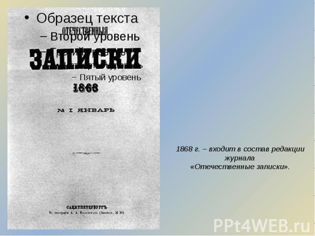 1868 г. – входит в состав редакции журнала «Отечественные записки».