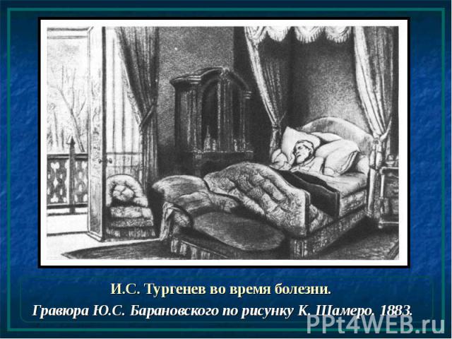 И.С. Тургенев во время болезни. И.С. Тургенев во время болезни. Гравюра Ю.С. Барановского по рисунку К. Шамеро. 1883.
