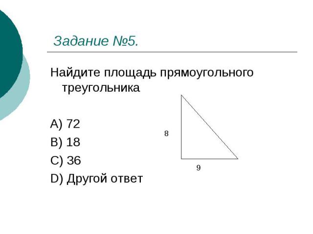 Задание №5. Найдите площадь прямоугольного треугольника A) 72 B) 18 C) 36 D) Другой ответ