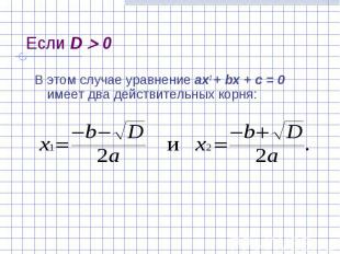 Если D 0 В этом случае уравнение ах2 + bх + с = 0 имеет два действительных корня