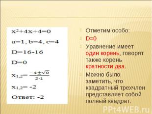 Отметим особо: Отметим особо: D=0 Уравнение имеет один корень, говорят также кор