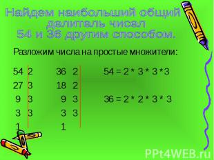 Разложим числа на простые множители: Разложим числа на простые множители: 54 2 3