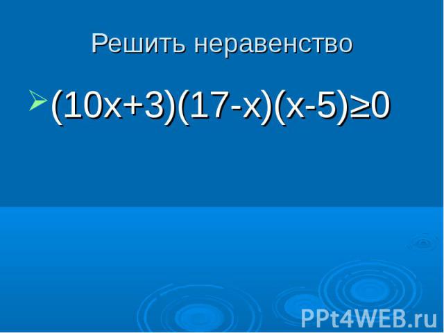 (10х+3)(17-х)(х-5)≥0 (10х+3)(17-х)(х-5)≥0