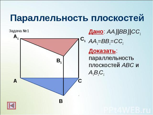Дано: АА1||BB1||CC1 Дано: АА1||BB1||CC1 АА1=BB1=CC1 Доказать: параллельность плоскостей АBC и А1B1C1