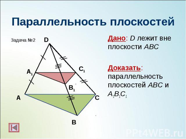 Дано: D лежит вне плоскости АВС Дано: D лежит вне плоскости АВС Доказать: параллельность плоскостей АBC и А1B1C1