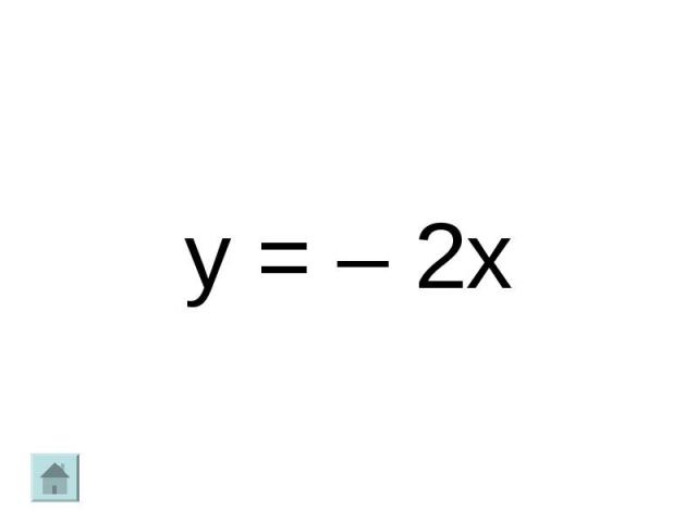 y = – 2x