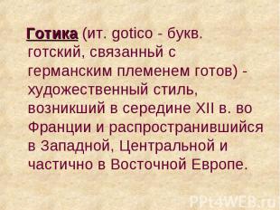 Готика (ит. gotico - букв. готский, связанньй с германским племенем готов) - худ