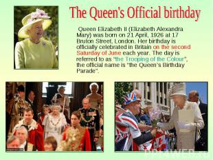 Queen Elizabeth II (Elizabeth Alexandra Mary) was born on 21 April, 1926 at 17 B