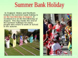 In England, Wales and Northern Ireland, the summer bank holiday is on the last M