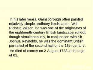 In his later years, Gainsborough often painted relatively simple, ordinary lands