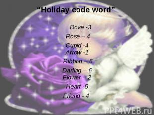 “Holiday code word” Dove -3 Rose – 4 Cupid -4 Arrow -1 Ribbon – 6 Darling – 6 Fl