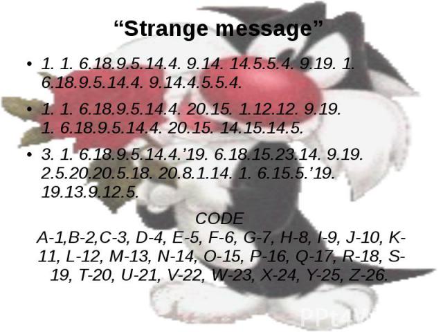 “Strange message” 1. 1. 6.18.9.5.14.4. 9.14. 14.5.5.4. 9.19. 1. 6.18.9.5.14.4. 9.14.4.5.5.4. 1. 1. 6.18.9.5.14.4. 20.15. 1.12.12. 9.19. 1. 6.18.9.5.14.4. 20.15. 14.15.14.5. 3. 1. 6.18.9.5.14.4.’19. 6.18.15.23.14. 9.19. 2.5.20.20.5.18. 20.8.1.14. 1. …
