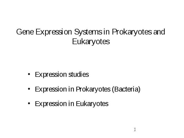 Gene Expression Systems in Prokaryotes and Eukaryotes Expression studies Expression in Prokaryotes (Bacteria) Expression in Eukaryotes