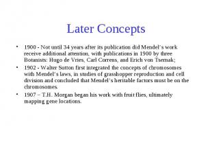 Later Concepts 1900 - Not until 34 years after its publication did Mendel’s work