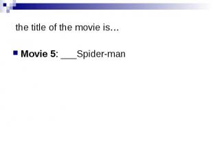the title of the movie is… Movie 5: ___Spider-man