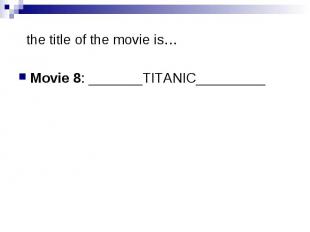 the title of the movie is… Movie 8: _______TITANIC_________