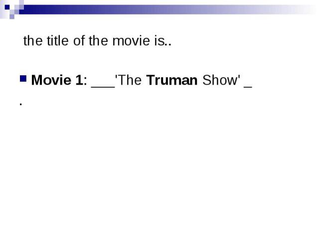 the title of the movie is.. Movie 1: ___'The Truman Show' _ .