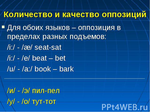 Для обоих языков – оппозиция в пределах разных подъемов: Для обоих языков – оппозиция в пределах разных подъемов: /i:/ - /æ/ seat-sat /i:/ - /e/ beat – bet /u/ - /a:/ book – bark /и/ - /э/ пил-пел /у/ - /о/ тут-тот
