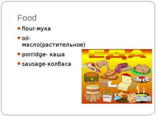 Food flour-мука oil-масло(растительное) porridge- каша sausage-колбаса