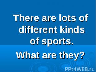 There are lots of different kinds of sports. There are lots of different kinds o