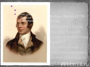 Robert Burns (1759-1796) -Birthplace Alloway, Ayrshire, Scotland -A son of hard-
