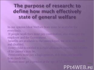 In our opinion Ideal Welfare State must be available for everybody. If people wo