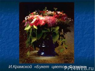 И.Крамской «Букет цветов. Флоксы» И.Крамской «Букет цветов. Флоксы»
