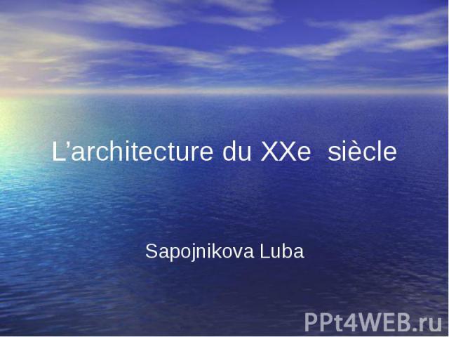L’architecture du XXe siècle Sapojnikova Luba