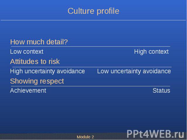 How much detail? Low context High context Attitudes to risk High uncertainty avoidance Low uncertainty avoidance Showing respect Achievement Status