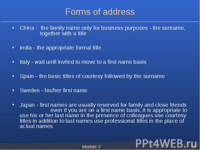 China - the family name only for business purposes - the surname, together with a title China - the family name only for business purposes - the surname, together with a title India - the appropriate formal title Italy - wait until invited to move t…