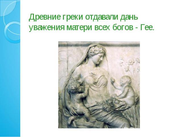 Древние греки отдавали дань уважения матери всех богов - Гее.