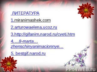 ЛИТЕРАТУРА ЛИТЕРАТУРА 1.miranimashek.com 2.arturowaelena.ucoz.ru 3.http://gifani