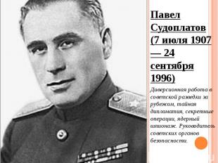 Павел Судоплатов (7 июля 1907 — 24 сентября 1996) Павел Судоплатов (7 июля 1907