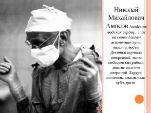 Николай Михайлович Амосов Академик людских сердец , спас на своем долгом жизненн