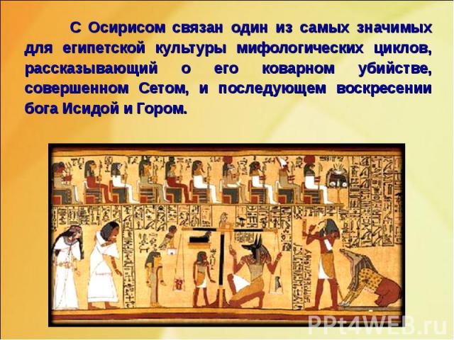 С Осирисом связан один из самых значимых для египетской культуры мифологических циклов, рассказывающий о его коварном убийстве, совершенном Сетом, и последующем воскресении бога Исидой и Гором. С Осирисом связан один из самых значимых для египетской…