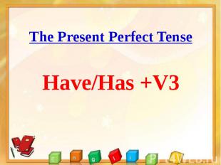 The Present Perfect Tense The Present Perfect Tense Have/Has +V3