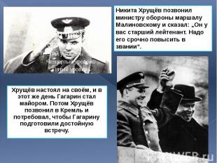 Хрущёв настоял на своём, и в этот же день Гагарин стал майором. Потом Хрущёв поз