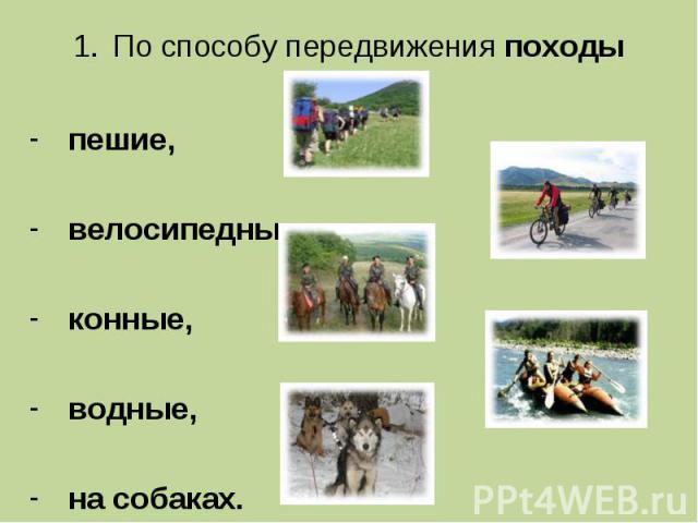 По способу передвижения походы бывают По способу передвижения походы бывают пешие, велосипедные, конные, водные, на собаках.