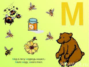 Мед в лесу медведь нашел,- Мало меду, много пчел.