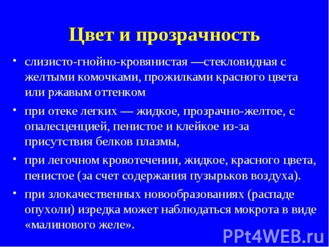 Цвет и прозрачность слизисто-гнойно-кровянистая —стекловидная с желтыми комочками, прожилками красного цвета или ржавым оттенком при отеке легких — жидкое, прозрачно-желтое, с опалесценцией, пенистое и клейкое из-за присутствия белков плазмы, при ле…