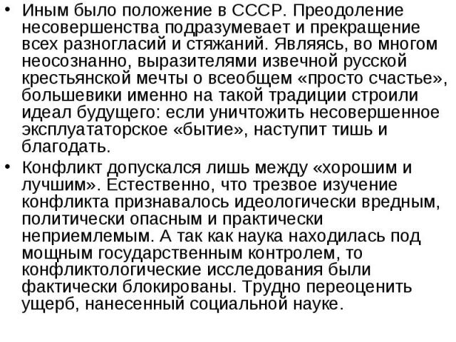 Иным было положение в СССР. Преодоление несовершенства подразумевает и прекращение всех разногласий и стяжаний. Являясь, во многом неосознанно, выразителями извечной русской крестьянской мечты о всеобщем «просто счастье», большевики именно на такой …