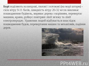 Бурі&nbsp;поділяють на вихрові, пилові і потокові (на морі шторм) - сила вітру 9